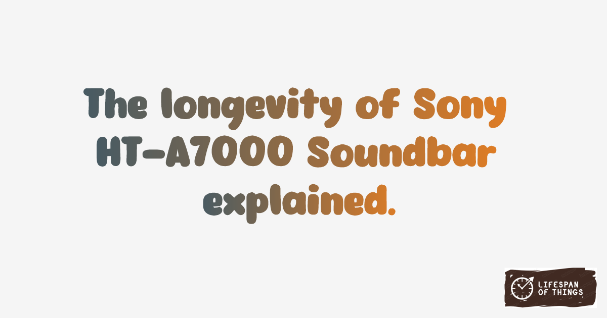 Lifespan of Sony HT-A7000 Soundbar