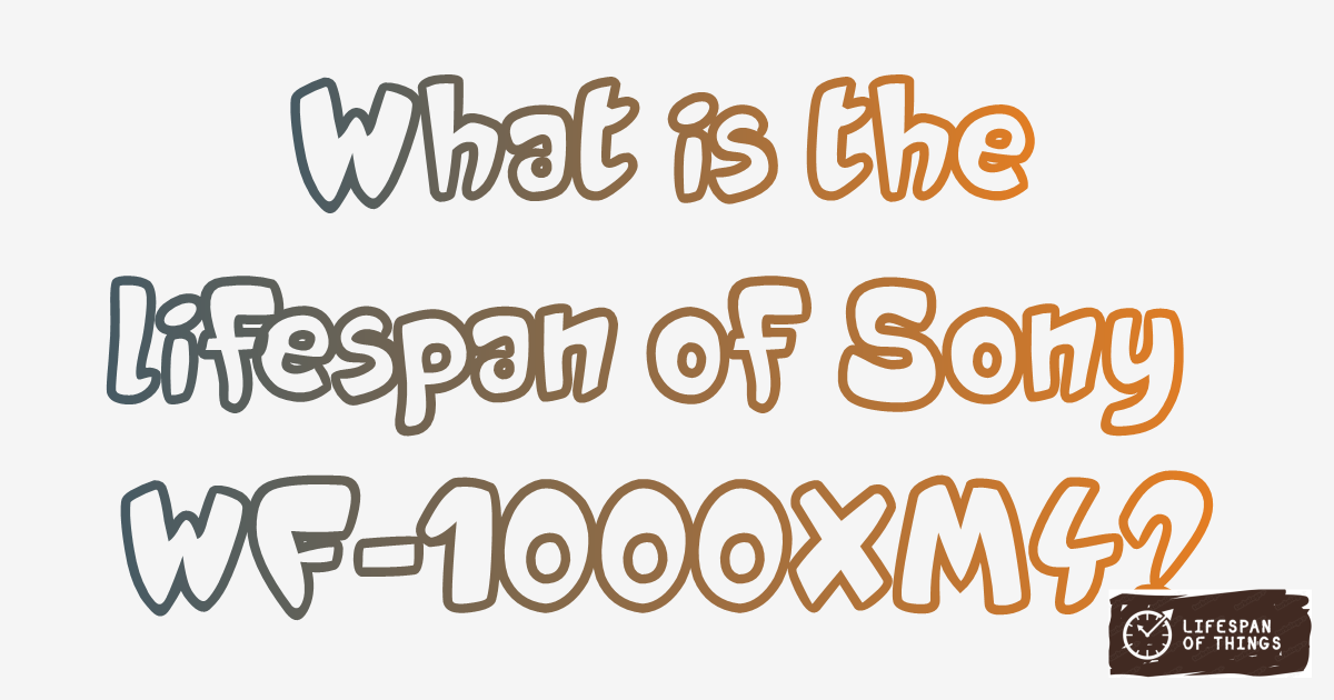Lifespan of Sony WF-1000XM4