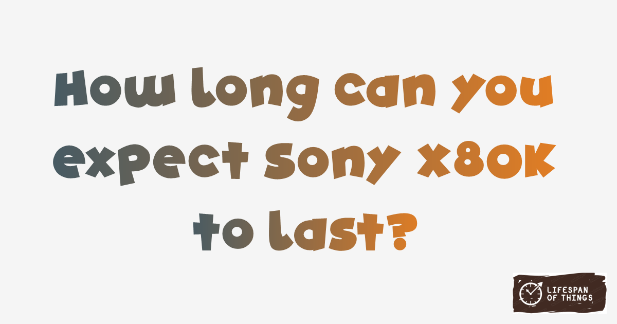 Lifespan of Sony X80K