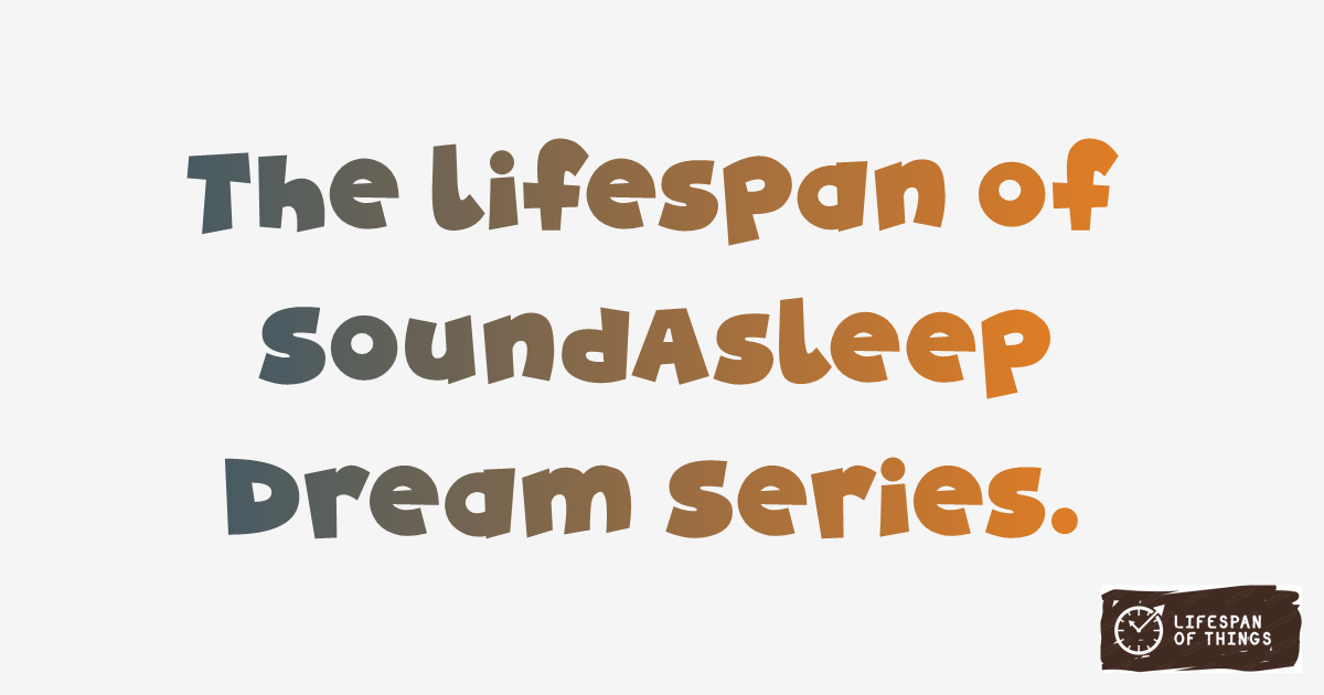 Lifespan of SoundAsleep Dream Series
