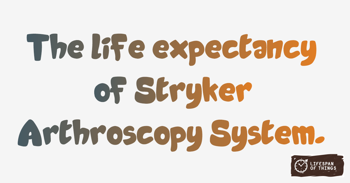 Lifespan of Stryker Arthroscopy System