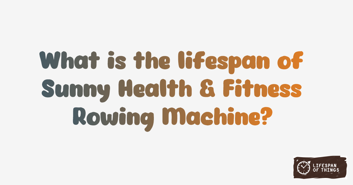 Lifespan of Sunny Health & Fitness Rowing Machine