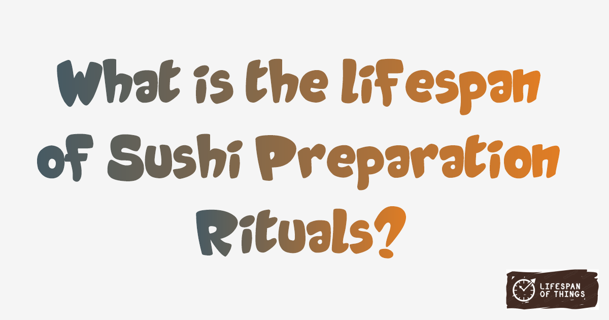 Lifespan of Sushi Preparation Rituals