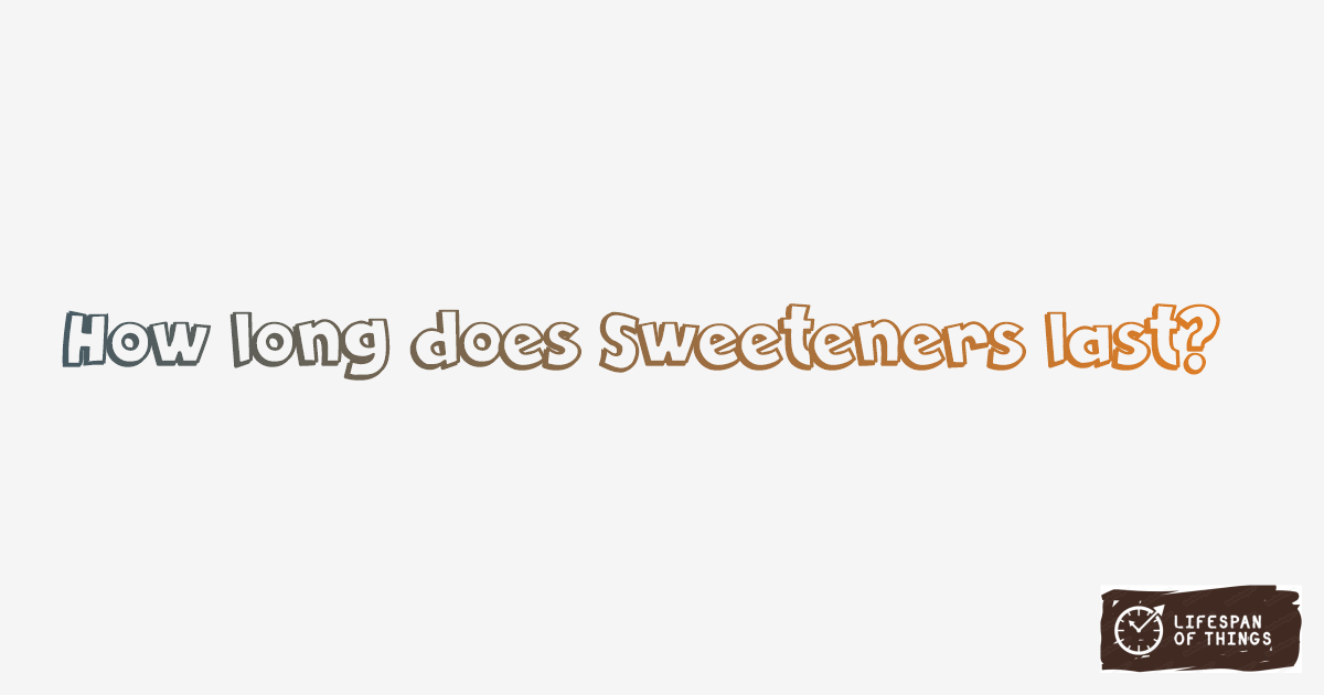 Lifespan of Sweeteners