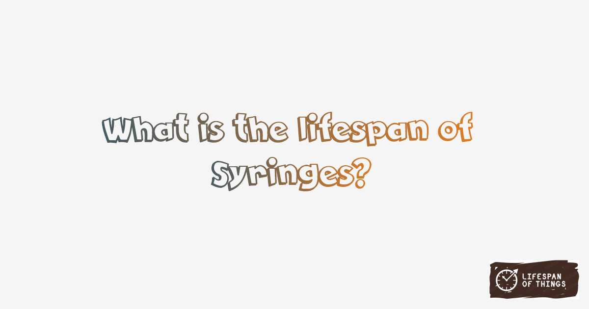 Lifespan of Syringes