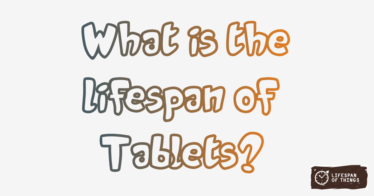 Lifespan of Tablets