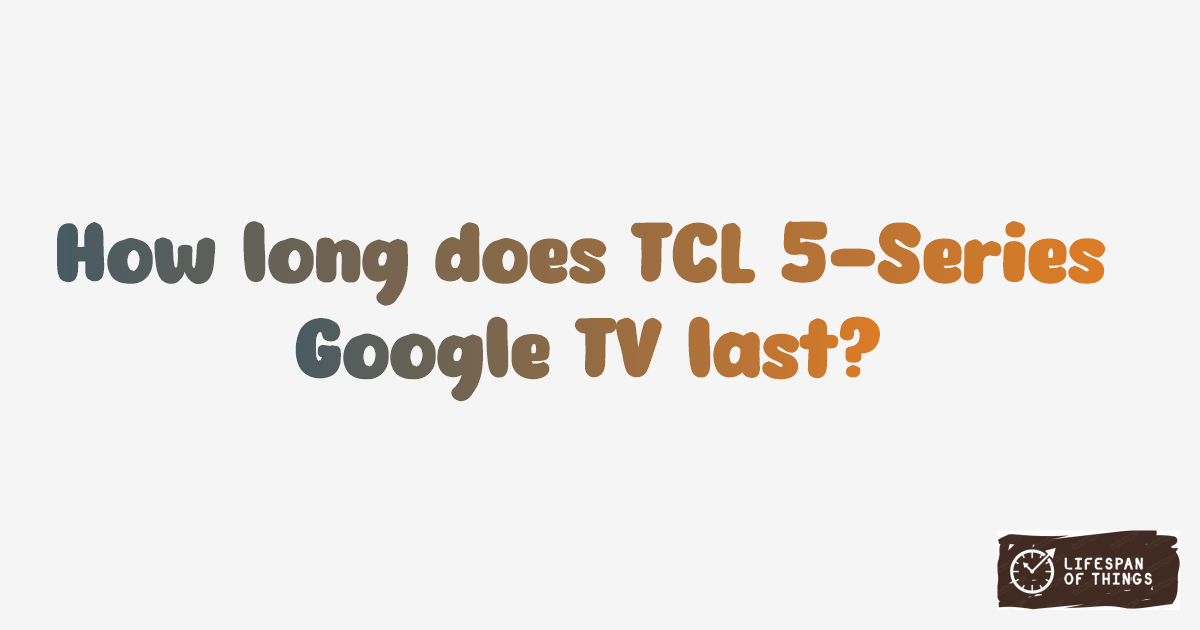 Lifespan of TCL 5-Series Google TV