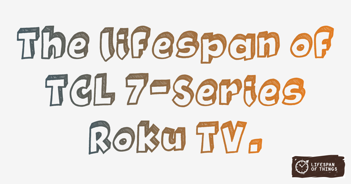 Lifespan of TCL 7-Series Roku TV