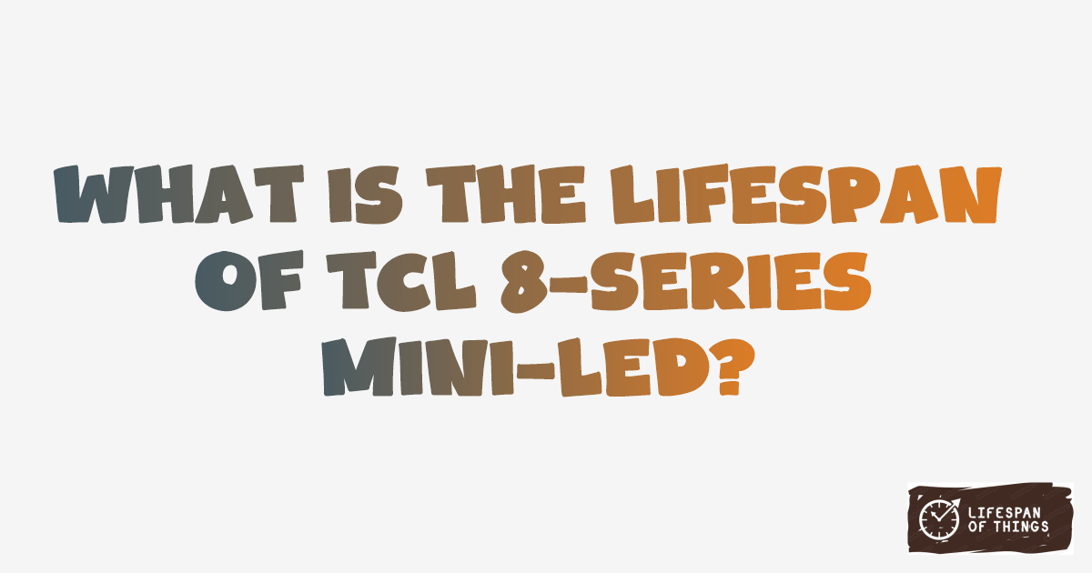 Lifespan of TCL 8-Series Mini-LED