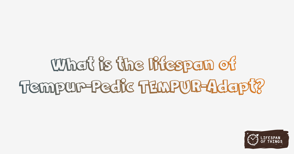Lifespan of Tempur-Pedic TEMPUR-Adapt