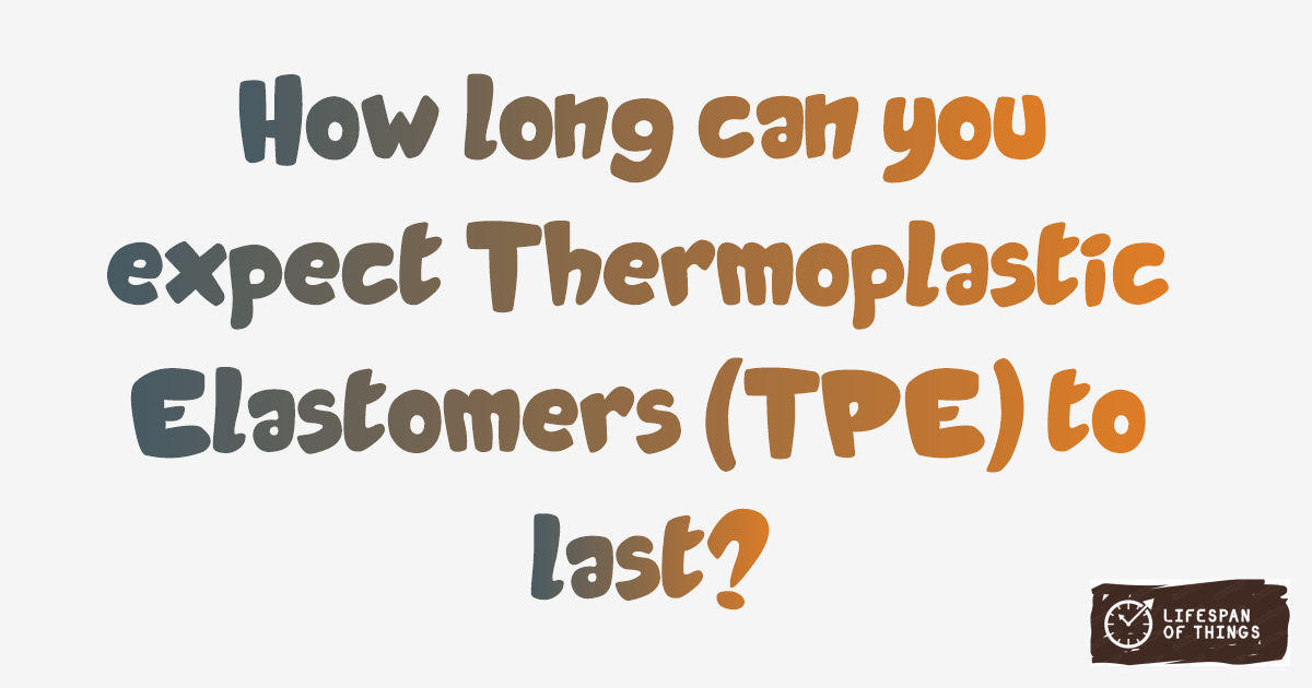 Lifespan of Thermoplastic Elastomers (TPE)