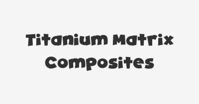 Thumbnail for lifespan of Titanium Matrix Composites