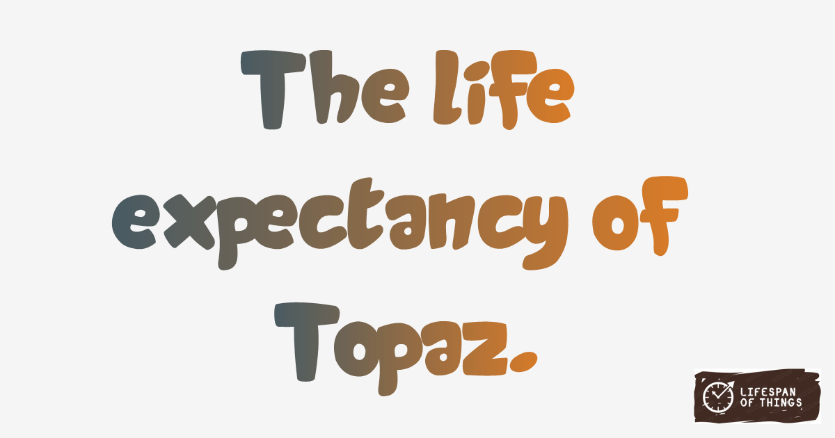 Lifespan of Topaz