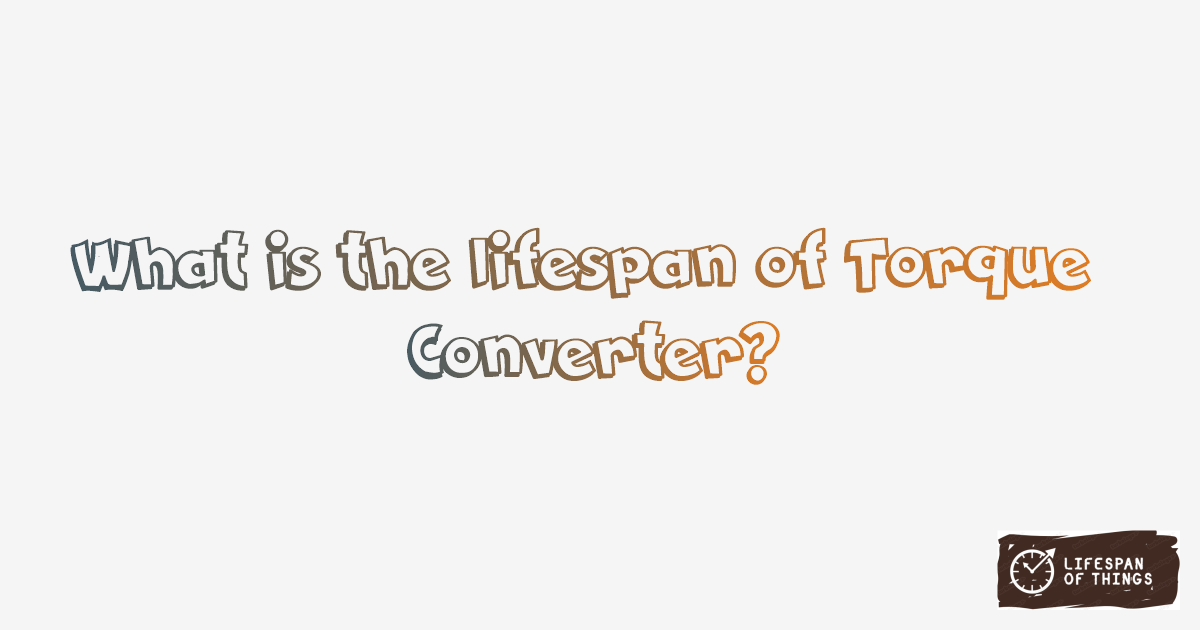 Lifespan of Torque Converter