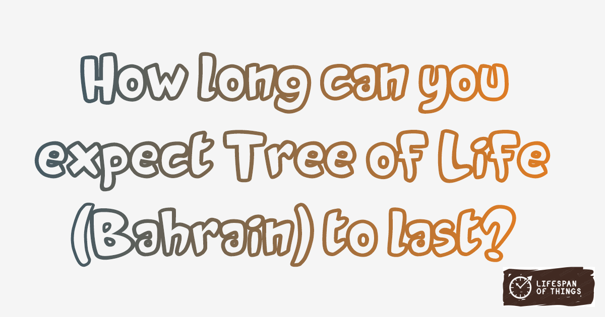 Lifespan of Tree of Life (Bahrain)