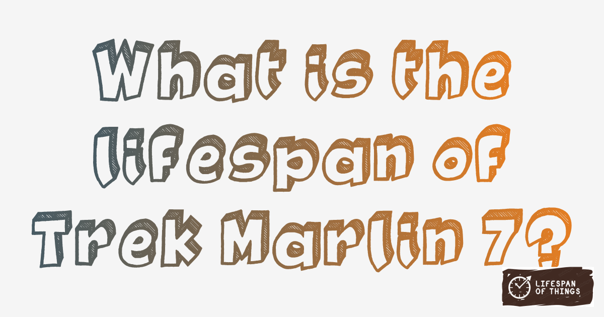 Lifespan of Trek Marlin 7