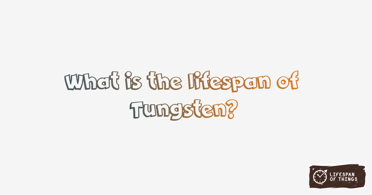 Lifespan of Tungsten