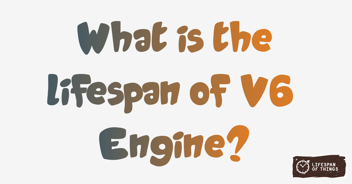 Lifespan of V6 Engine