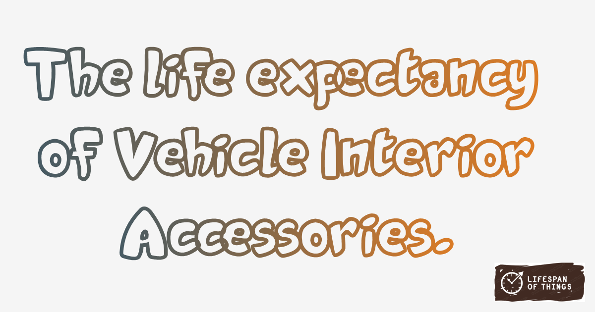 Lifespan of Vehicle Interior Accessories