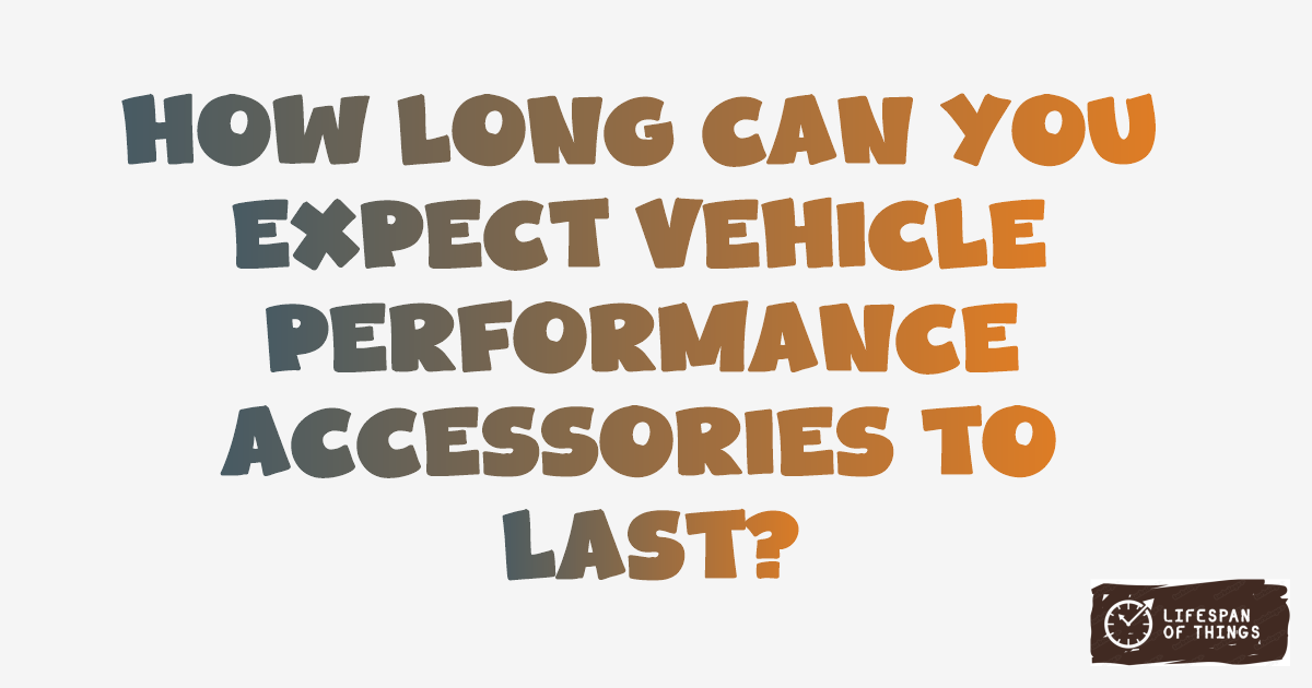 Lifespan of Vehicle Performance Accessories