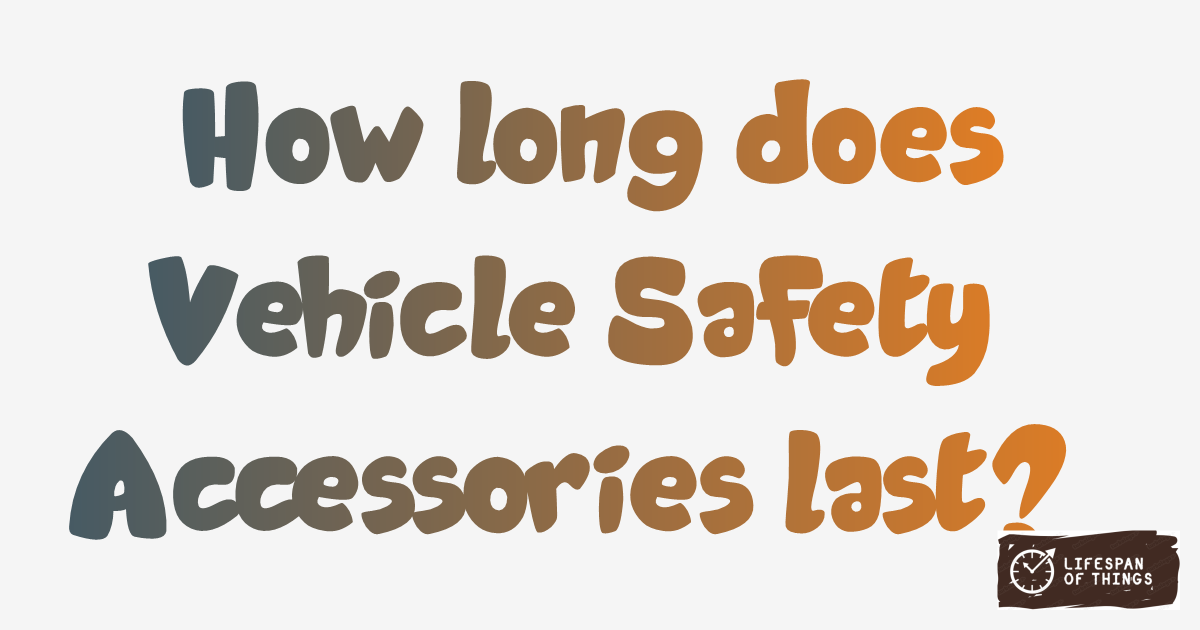 Lifespan of Vehicle Safety Accessories