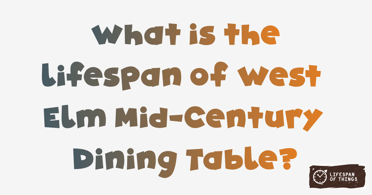 Lifespan of West Elm Mid-Century Dining Table
