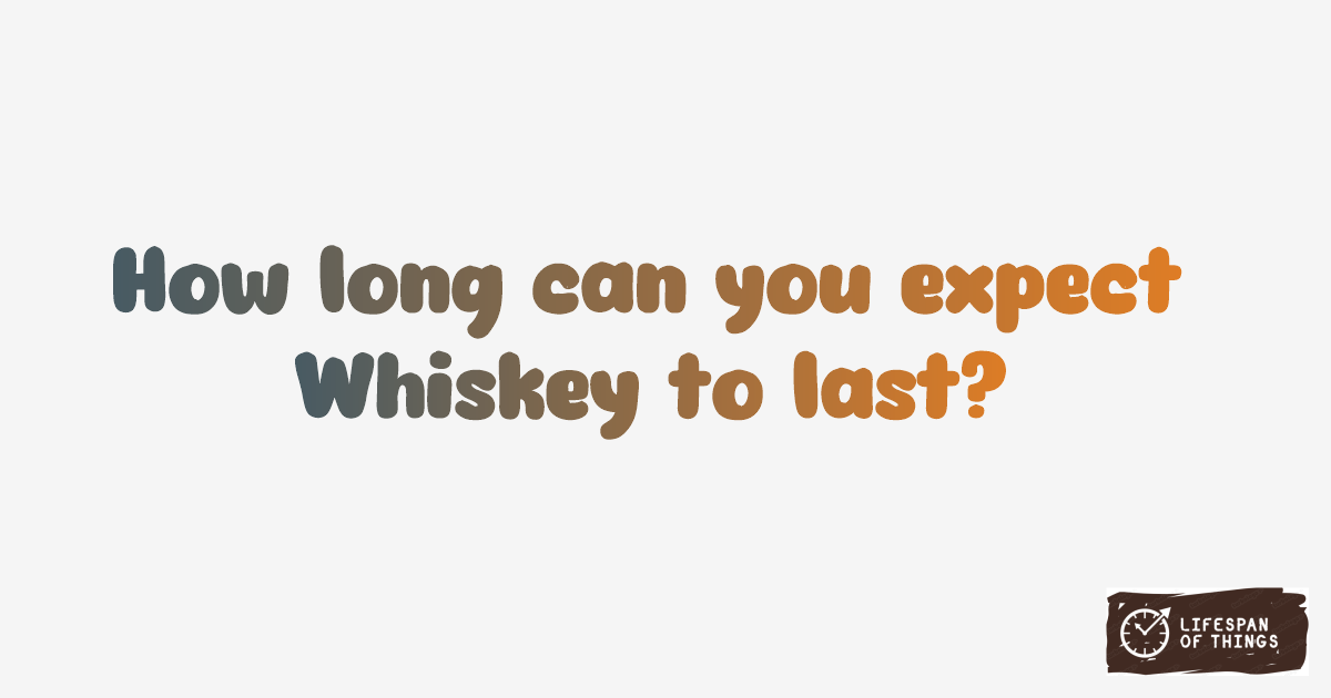 Lifespan of Whiskey