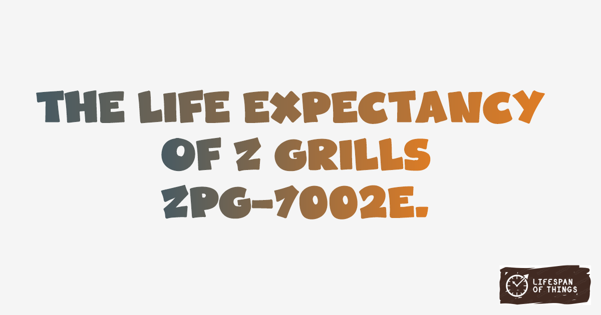 Lifespan of Z Grills ZPG-7002E