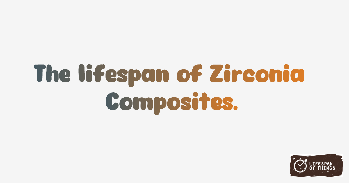 Lifespan of Zirconia Composites